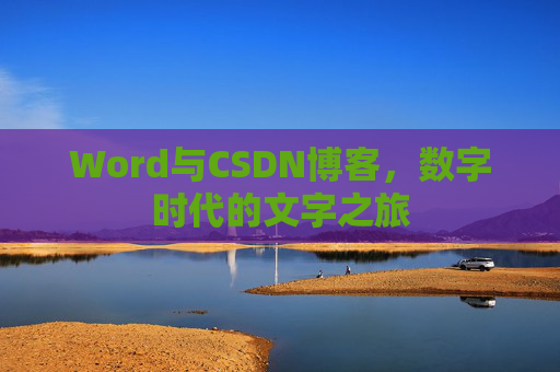 Word与CSDN博客,数字时代的文字之旅 Word与CSDN博客,数字时代的文字之旅